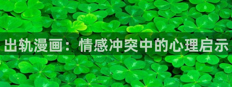 飞飞漫画官方：出轨漫画：情感冲突中的心理启示