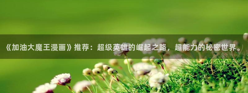 土豪飞飞漫画免费漫画平台：《加油大魔王漫画》推荐：超级英雄的崛起之路，超能力的秘密世界。