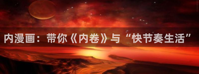 飞飞漫画官方：内漫画：带你《内卷》与“快节奏生活”
