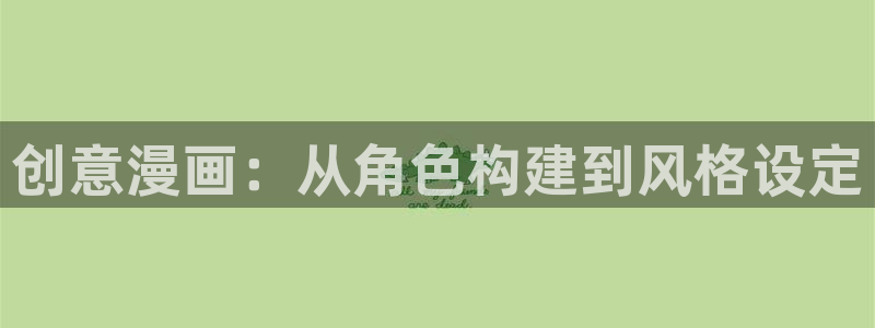 周一的救星飞飞漫画：创意漫画：从角色构建到风格设定